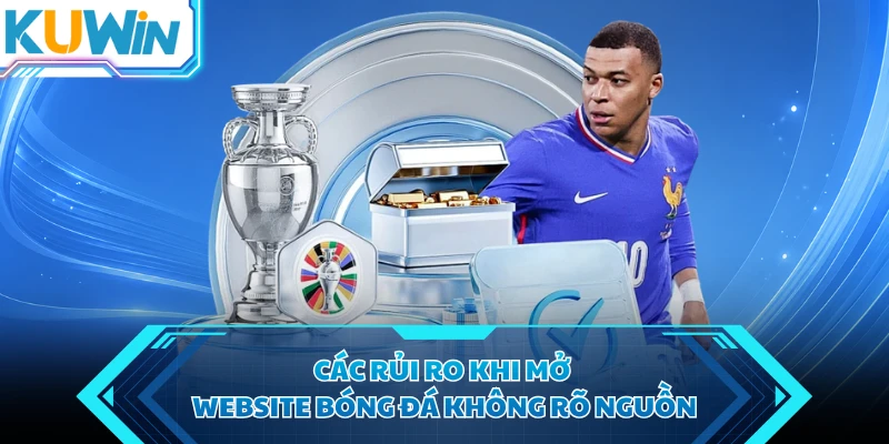 cac rui ro khi mo website bong da khong ro nguon