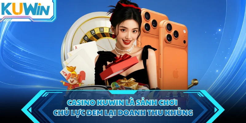 casino kuwin la sanh choi chu luc dem lai doanh thu khung