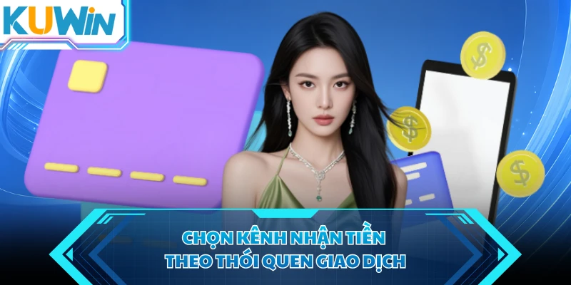 chon kenh nhan tien theo thoi quen giao dich