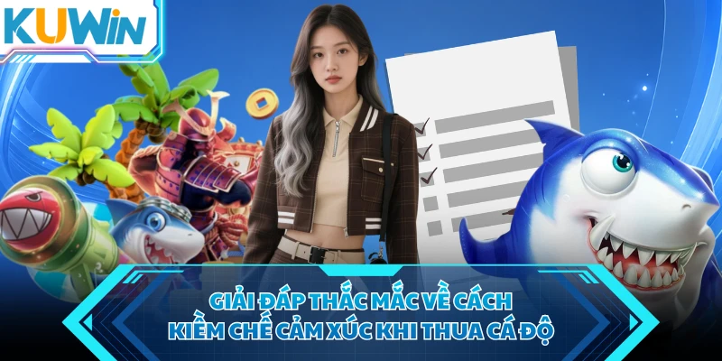 giai dap thac mac ve cach kiem che cam xuc khi thua ca do giai dap thac mac ve cach kiem che cam xuc khi thua ca do