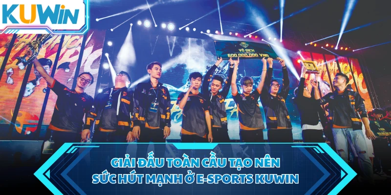 giai dau toan cau tao nen suc hut manh o e sports kuwin giai dau toan cau tao nen suc hut manh o e E-Sports KUWIN