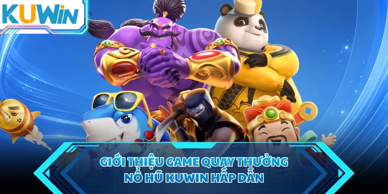 gioi thieu game quay thuong no hu kuwin hap dan