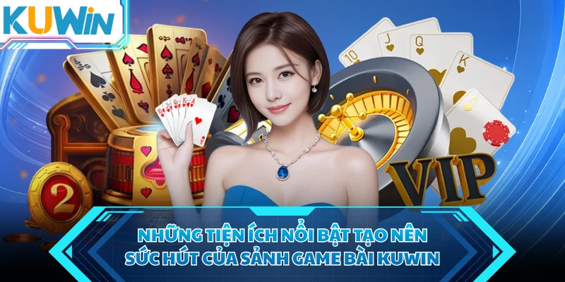nhung tien ich noi bat tao nen suc hut cua sanh game bai kuwin