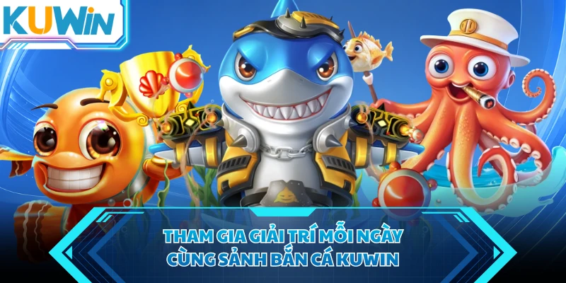 tham gia giai tri moi ngay cung sanh ban ca kuwin