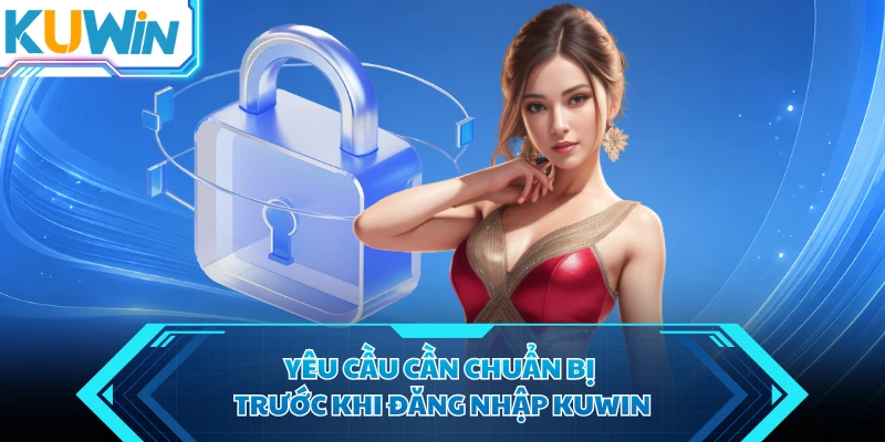yeu cau can chuan bi truoc khi dang nhap kuwin yeu cau can chuan bi truoc khi dang nhap kuwin